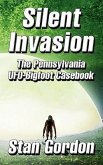 Silent Invasion: The Pennsylvania UFO-Bigfoot Casebook