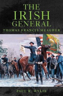 The Irish General: Thomas Francis Meagher - Wylie, Paul R.