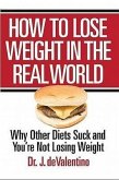 How to Lose Weight in the Real World: Why Other Diets Suck and You're Not Losing Weight