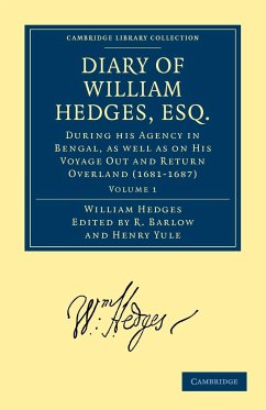 Diary of William Hedges, Esq. (Afterwards Sir William Hedges), During His Agency in Bengal, as Well as on His Voyage Out and Return Overland (1681 168 - Hedges, William