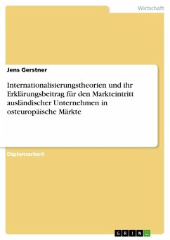 Internationalisierungstheorien und ihr Erklärungsbeitrag für den Markteintritt ausländischer Unternehmen in osteuropäische Märkte - Gerstner, Jens