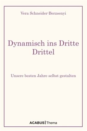 Dynamisch ins Dritte Drittel. Unsere besten Jahre selbst gestalten Dynamisch ins Dritte Drittel. Unsere besten Jahre selbst gestalten