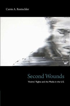 Second Wounds: Victims' Rights and the Media in the U.S. - Rentschler, Carrie A.