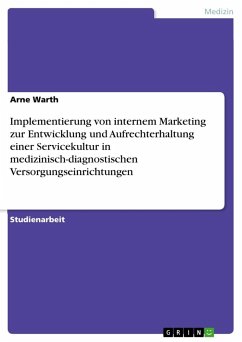 Implementierung von internem Marketing zur Entwicklung und Aufrechterhaltung einer Servicekultur in medizinisch-diagnostischen Versorgungseinrichtungen - Warth, Arne