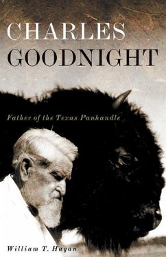 Charles Goodnight: Father of the Texas Panhandle - Hagan, William T.