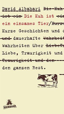 Cover Die Kuh ist ein einsames Tier - Kurze Geschichten und dauerhafte Wahrheiten über Liebe, Traurigkeit und den ganzen Rest