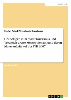 Grundlagen zum Städtetourismus und Vergleich dreier Metropolen anhand deren Messeauftritt auf der ITB 2007 - Staudinger, Stephanie; Reindl, Stefan