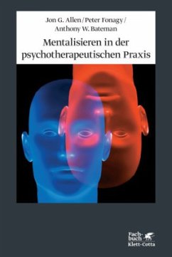 Mentalisieren in der psychotherapeutischen Praxis - Allen, Jon G.; Fonagy, Peter; Bateman, Anthony W.