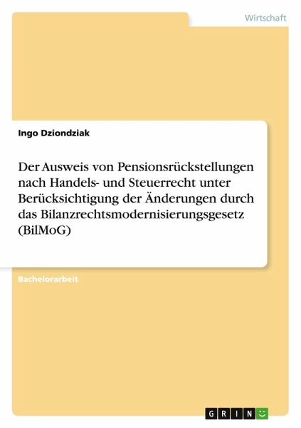 Der Ausweis von Pensionsrückstellungen nach Handels- und Steuerrecht unter Berücksichtigung der Änderungen durch das Bilanzrechtsmodernisierungsgesetz (BilMoG)