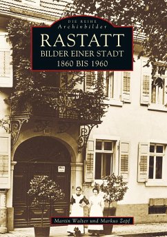 Rastatt - Bilder einer Stadt 1860 bis 1960 - Zepf, Markus; Walter, Martin