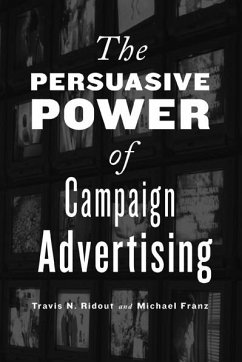 The Persuasive Power of Campaign Advertising - Ridout, Travis N.; Franz, Michael M.