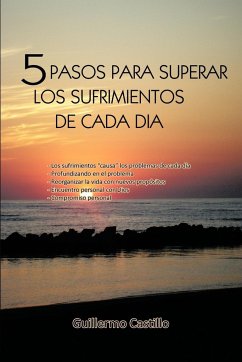 5 Pasos Para Superar Los Sufrimientos de Cada Dia - Castillo, Guillermo