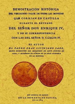 Demostración histórica del verdadero valor de todas las monedas que corrian en Castilla durante el reynado de D. Enrique IV - Saez, Liciniano