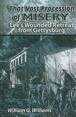 That Vast Procession of Misery: Lee's Wounded Retreat from Gettysburg - Williams, William G.