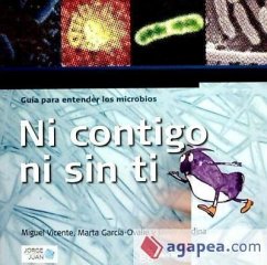 Ni contigo ni sin ti : guía para conocer los microbios - Medina Domínguez, Francisco Javier; Vicente Muñoz, Miguel; García-Ovalle, Marta