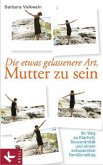 Die etwas gelassenere Art, Mutter zu sein Die etwas gelassenere Art, Mutter zu sein