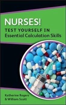 Nurses! Test Yourself in Essential Calculation Skills - Rogers, Katherine; Scott, William