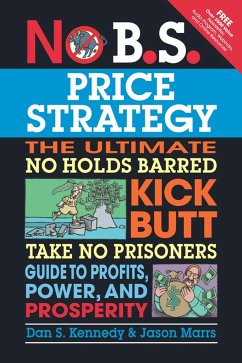 No B.S. Price Strategy: The Ultimate No Holds Barred, Kick Butt, Take No Prisoners Guide to Profits, Power, and Prosperity - Kennedy, Dan; Marrs, Jason