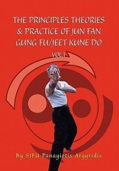 The Principles Theories & Practice of Jun Fan Gung Fu/Jeet Kune Do Vol.1 - Argyridis, Sifu Panayiotis