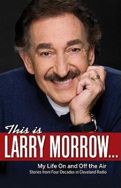 This Is Larry Morrow . . .: My Life on and Off the Air; Stories from Four Decades in Cleveland Radio - Morrow, Larry