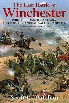 The Last Battle of Winchester: Phil Sheridan, Jubal Early, and the Shenandoah Valley Campaign: August 7 - September 19, 1864 - Patchan, Scott C.