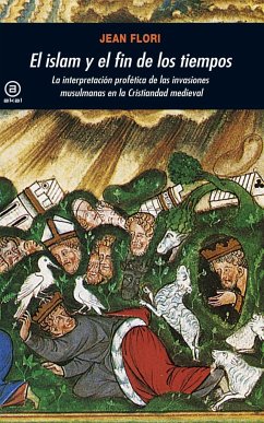 El islam y el fin de los tiempos : la interpretación profética de las invasiones en la cristiandad medieval - Carrasco Manchado, Ana Isabel; Flori, Jean