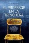 El profesor en la trinchera : la tiranía de los alumnos, la frustración de los profesores y la guerra en las aulas - Sánchez Tortosa, José