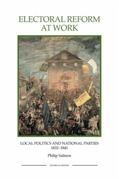 Electoral Reform at Work: Local Politics and National Parties, 1832-1841 - Salmon, Philip