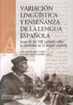 Variación lingüística y Enseñanza de la Lengua Española : actas de las VIII Jornadas sobre la Enseñanza de la Lengua Española, celebradas en Granada en noviembre de 2002 - Jornadas sobre la Enseñanza de la Lengua Española