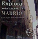 Explora lo desconocido de Madrid : lo más macabro, anecdótico y sorprendente de nuestra historia