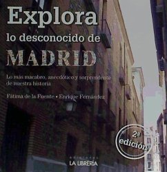 Explora lo desconocido de Madrid : lo más macabro, anecdótico y sorprendente de nuestra historia - Fernández Envid, Enrique; Fuente del Moral, Fátima de la
