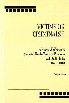 Victims or Criminals?: A Study of Women in Colonial North-Western Provinces and Oudh, India, 1870-1910 - Singh, Priyam