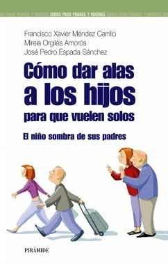 Cómo dar alas a los hijos para que vuelen solos : el niño sombra de sus padres - Espada Sánchez, José Pedro . . . [et al.; Méndez Carrillo, F. Xavier; Orgilés Amorós, Mireia