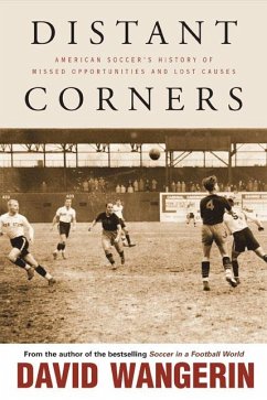 Distant Corners: American Soccer's History of Missed Opportunities and Lost Causes - Wangerin, David