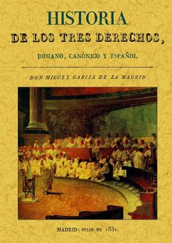 Historia de los tres derechos, romano, canónico y español - García de la Madrid, Miguel