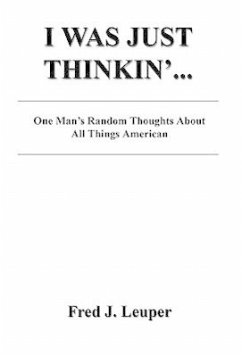 I Was Just Thinkin'... One Man's Random Thoughts About All Things American - Leuper, Fred J.