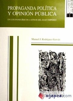 Propaganda política y opinión pública en los panegíricos latinos del bajo Imperio - Rodríguez Gervás, Manuel J.