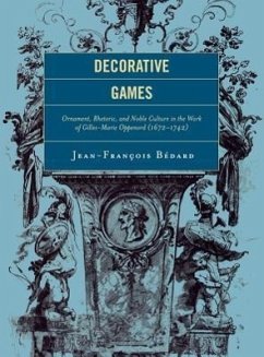 Decorative Games: Ornament, Rhetoric, and Noble Culture in the Work of Gilles-Marie Oppenord (1672-1742) - Bedard, Jean-Francois