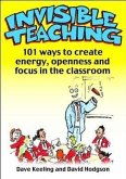 Invisible Teaching: 101ish Ways to Create Energy, Openness and Focus in the Classroom