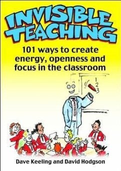 Invisible Teaching: 101ish Ways to Create Energy, Openness and Focus in the Classroom - Keeling, Dave; Hodgson, David