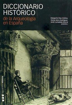 Diccionario histórico de la arqueología en España - Mora, Gloria; Díaz-Andreu García, Margarita; Cortadella i Morral, Jordi