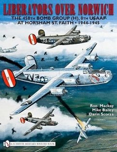 Liberators Over Norwich: The 458th Bomb Group (H), 8th Usaaf at Horsham St. Faith - 1944-1945 - Mackay, Ron