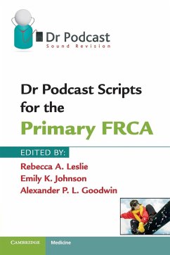 Dr Podcast Scripts for the Primary FRCA - Leslie, Rebecca A.; Johnson, Emily K.; Goodwin, Alexander P. L.