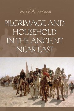 Pilgrimage and Household in the Ancient Near East - McCorriston, Joy