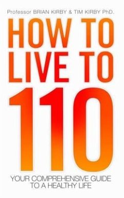 How to Live to 110: Your Comprehensive Guide to a Healthy Life - Kirby, Brian; Kirby, Tim