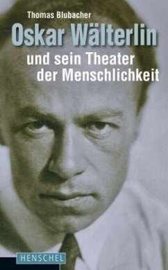 Oskar Wälterlin und sein Theater der Menschlichkeit - Blubacher, Thomas