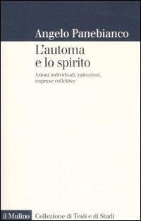 Cover L' automa e lo spirito. Azioni individuali, istituzioni, imprese collettive