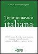 Toponomastica italiana. 10.000 nomi di città, paesi, frazioni, regioni, contrade, monti spiegati nella loro origine e storia (rist. anast.)