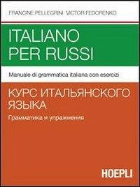 Italiano per russi. Manuale di grammatica italiana con esercizi - Pellegrini, Francine; Fedorenko, Victor