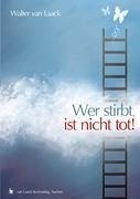 Wer stirbt, ist nicht tot! - Laack, Walter van